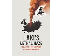 Laki’s Lethal Haze: Iceland’s 1783 Eruption and European Famine