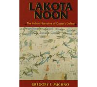 Lakota Noon: The Indian Narrative of Custer's Defeat