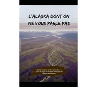 L'Alaska dont on ne vous parle pas: Réalités cachées, vérités essentielles à la survie et ce que les nouveaux visiteurs et les rêveurs doivent savoir
