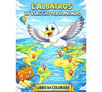 L'Albatros In Viaggio Per Il Mondo: Libro Da Colorare Di Viaggio E Avventura In Giro Per Il Mondo Per Adulti E Bambini