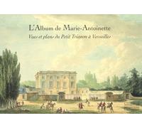 L'Album de Marie-Antoinette: Vues et Plans du Petit Trianon a Versailles