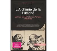L'Alchimie de la Lucidité: Maîtriser son Mental et ses Pensées Négatives (Psychologie)