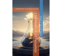 L'Alchimie de la Présence: Transformer sa douleur en paix