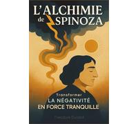 L'Alchimie de Spinoza : Transformer la négativité en force tranquille