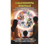 L'ALCHIMISTA DIGITALE Create i vostri primi avatar magici in famiglia: A partire dai 7 anni, impara a trasformare i tuoi sogni in realtà con l'intelligenza artificiale.