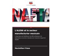 L'ALENA et le secteur manufacturier mexicain: L'importance de l'ALENA pour les IDE au Mexique et la dépendance du secteur manufacturier mexicain à l'égard de l'ALENA