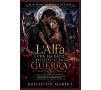 L'Alfa che ha dato inizio alla guerra: Una saga romantica di lupi mannari con compagni respinti, segreti di lignaggio e magia ancestrale, culminante ... (Libro 3) (Eredità del giuramento di sangue)