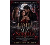 L'Alfa che ha scelto mia sorella: Una storia d'amore oscura e predestinata con tradimento, da nemici ad amanti, magia nascosta, un maschio alfa ... (Libro 2) (Eredità del giuramento di sangue)