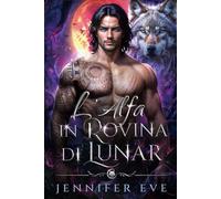 L'Alfa in rovina di Lunar: Profezia paranormale e romantica sul bambino segreto di un compagno rifiutato (La chiamata del destino)