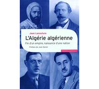 L'Algérie algérienne: Fin d'un empire, naissance d'une nation