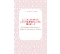 L'algorithme Comme Promesse Morale: Technologie, Obéissance Et Risque D'automatisme Éthique (Société en Ruine)