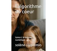 l'algorithme du coeur: tome 4 : le berceau numérique
