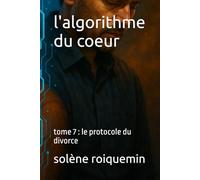 l'algorithme du coeur: tome 7 : le protocole du divorce