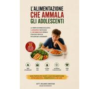 L'ALIMENTAZIONE CHE AMMALA GLI ADOLESCENTI: La verità sui menù scolastici, l'eccesso di carboidrati e l'infiammazione cronica: una guida pratica per genitori e insegnanti