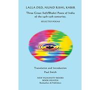 Lalla Ded, Nund Rishi, Kabir - Three Great Sufi/Bhakti Poets of India of the 14th-15th centuries.: Selected Poems