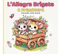 L'Allegra Brigata Avventure di Primavera | Libro da Colorare Perfetto per il Relax e la Creatività |: Coloring Book per Adulti e Bambini con Disegni Semplici e Carini | (Colora con Gioia)