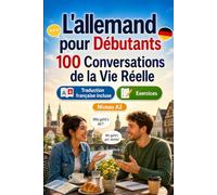 L'allemand pour Débutants A2 : 100 Conversations de la Vie Réelle: Apprenez l'allemand en situations réelles, passé, futur, voyages, travail, dialogues bilingues, vocabulaire et exercices