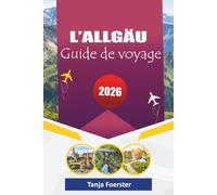 L'ALLGÄU GUIDE DE VOYAGE 2026: « Des villages alpins cachés, des road trips pittoresques, des expériences culturelles et des aventures en plein air pour des vacances inoubliables en Bavière »