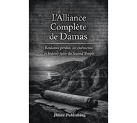 L'Alliance Complète de Damas: Rouleaux perdus, loi essénienne et histoire juive du Second Temple