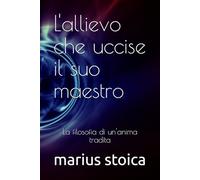 L'allievo che uccise il suo maestro: La filosofia di un'anima tradita