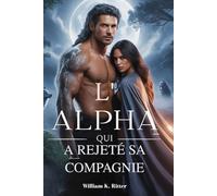 L'ALPHA QUI A REJETÉ SA COMPAGNIE: Une romance métamorphe prédestinée, mêlant rédemption, trahison et seconde chance