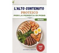 L'alto Contenuto Proteico Ricettario Per La Perdita Di Peso: 120 ricette veloci ed economiche per preparare i pasti con facilità e sentirsi sazi più a lungo