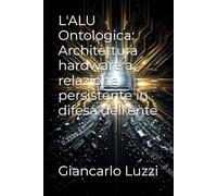 L'ALU Ontologica: Architettura hardware a relazione persistente in difesa dell'ente: 3 (Collana: CODEX RERUM: La Spirale della Risonanza: Trattato ... dell'Ente e la Persistenza della Materia)