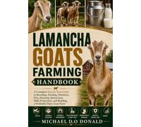 LAMANCHA GOATS FARMING HANDBOOK: A Complete Step-by-Step Guide to Breeding, Feeding, Nutrition, Diet, Housing, Interaction, Milk Production, and Building a Profitable Dairy Goat Farm