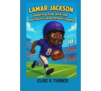 LAMAR JACKSON : INSPIRING KIDS WITH THE JOURNEY OF A QUARTERBACK LEGEND: FOOTBALL, FUN AND BIG LIFE LESSON FOR KIDS