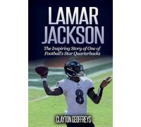 Lamar Jackson: The Inspiring Story of One of Football’s Star Quarterbacks (Football Biography Books)