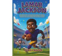 Lamar Jackson: The Inspiring Story of the Baltimore Ravens Quarterback, Two-Time NFL MVP, and Heisman Trophy Winner - A Football Biography for Young Readers Who Love Sports Heroes