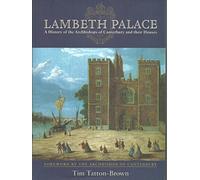 Lambeth Palace: A History of the Archbishops of Canterbury and Their Houses