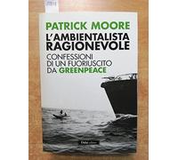 L'ambientalista ragionevole. Confessioni di un fuoriuscito da Greenpeace