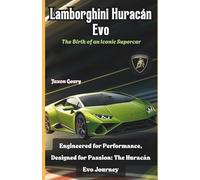 Lamborghini Huracán Evo: The Birth of an Iconic Supercar: Engineered for Performance, Designed for Passion: The Huracán Evo Journey