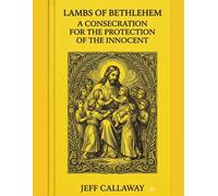 Lambs of Bethlehem: A Consecration for the Protection of the Innocent: 17 (Jeff Callaway's 33 Day Consecration Series)