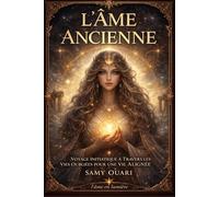 L'Âme Ancienne: Voyage Initiatique à Travers les Vies Oubliées pour une Vie Alignée (L’Âme en lumière)