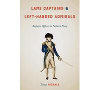 Lame Captains and Left-Handed Admirals: Amputee Officers in Nelson's Navy (Peculiar Bodies: Stories and Histories)