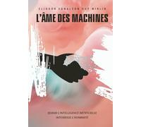 L'Âme des Machines : Quand l'Intelligence Artificielle Interroge l'Humanité: Une exploration philosophique, éthique et sociale de notre symbiose avec l'IA