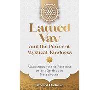Lamed Vav and the Power of Mystical Kindness: Awakening to the Presence of the 36 Hidden Messengers