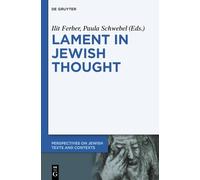 Lament in Jewish Thought: Philosophical, Theological, and Literary Perspectives: 2 (Perspectives on Jewish Texts and Contexts, 2)