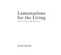 Lamentations for the Living: Shorter Stories and Narratives