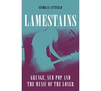 Lamestains: Grunge, Sub Pop and the Music of the Loser