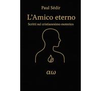 L'Amico eterno: Scritti sul cristianesimo esoterico: 1 (Alfa Omega)