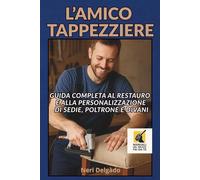 L'AMICO TAPPEZZIERE: Guida completa al restauro e alla personalizzazione di sedie, poltrone e divani: 9 (Manuali del Bravo Fai-Da-Te)