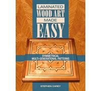 Laminated Wood Art Made Easy: Symmetrical Multi-Generational Patterns: 2 (Laminated Wood Art Made Easy, 2)