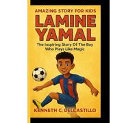 LAMINE YAMAL: Amazing Story For Kids: The Inspiring Story Of The Boy Who Plays Like Magic