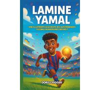 Lamine Yamal Biografie: Eine illustrierte Geschichte des aufstrebenden Fußballwunderkinds der Welt - Vom Fußball auf dem Spielplatz zum Weltstar, perfekt für junge Fußballfans