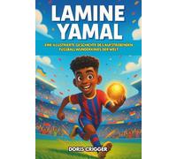 Lamine Yamal Biografie: Eine illustrierte Geschichte des aufstrebenden Fußballwunderkinds der Welt - Vom Fußball auf dem Spielplatz zum Weltstar, perfekt für junge Fußballfans