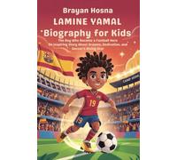 Lamine Yamal Biography For Kids: The Boy Who Became a Football Hero: An Inspiring Story About Dreams, Dedication, and Soccer's Rising Star (Inspirational Athlete Stories for Kids)