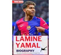LAMINE YAMAL BIOGRAPHY: The Astonishing Rise of La Masia's Youngest Star (Inspirational Sports Biographies for Young and Adults)